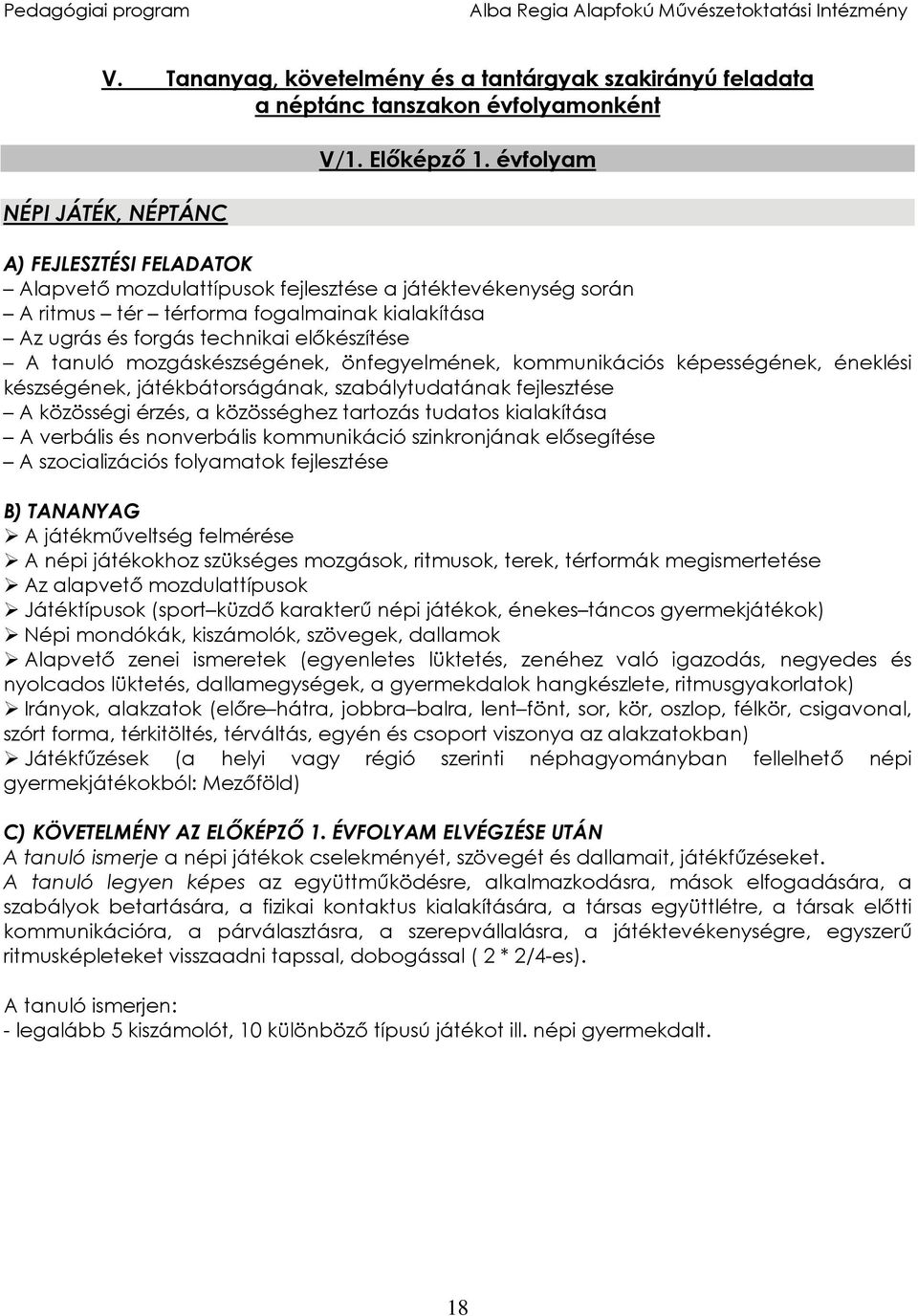 mozgáskészségének, önfegyelmének, kommunikációs képességének, éneklési készségének, játékbátorságának, szabálytudatának fejlesztése A közösségi érzés, a közösséghez tartozás tudatos kialakítása A