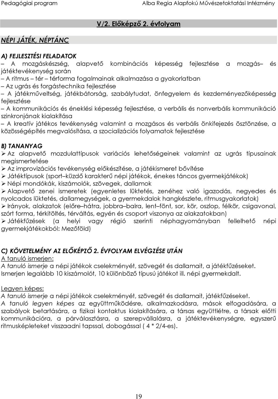 gyakorlatban Az ugrás és forgástechnika fejlesztése A játékműveltség, játékbátorság, szabálytudat, önfegyelem és kezdeményezőképesség fejlesztése A kommunikációs és éneklési képesség fejlesztése, a