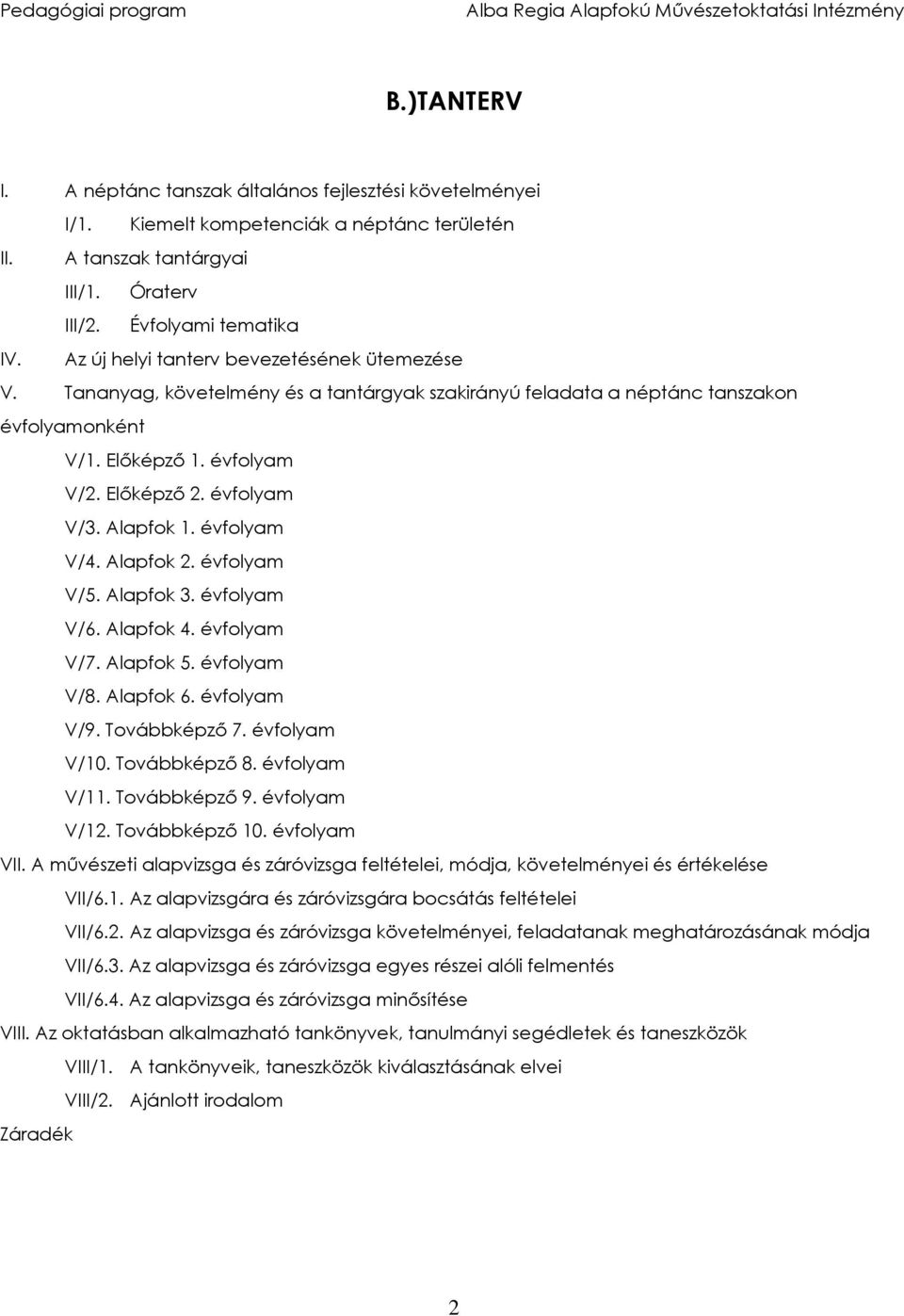 Alapfok 1. évfolyam V/4. Alapfok 2. évfolyam V/5. Alapfok 3. évfolyam V/6. Alapfok 4. évfolyam V/7. Alapfok 5. évfolyam V/8. Alapfok 6. évfolyam V/9. Továbbképző 7. évfolyam V/10. Továbbképző 8.