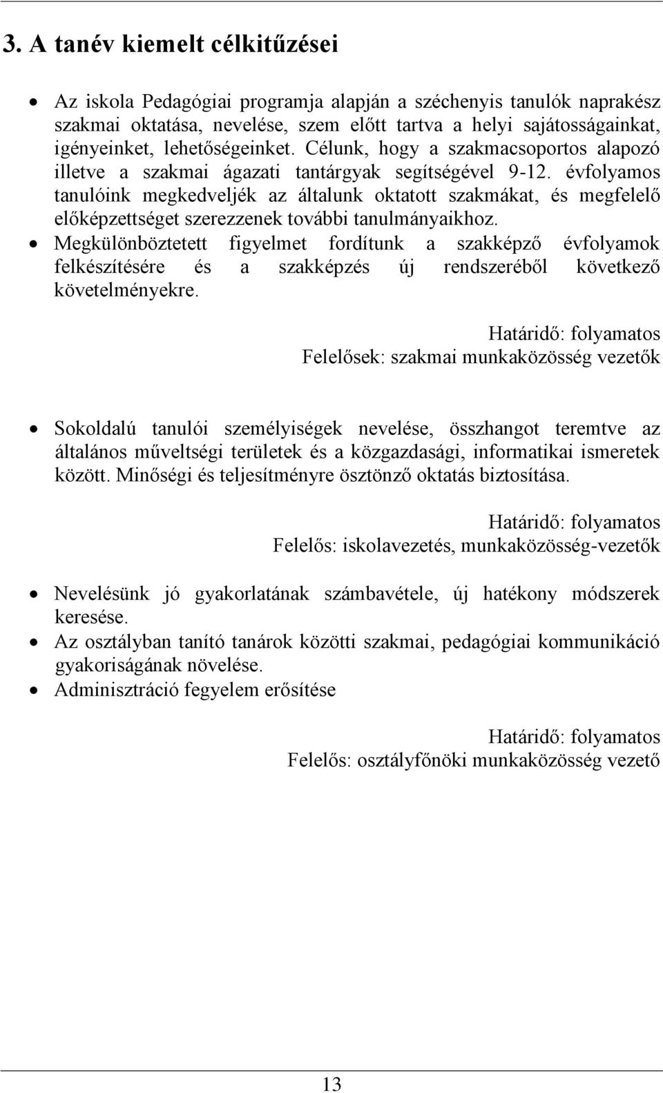 évfolyamos tanulóink megkedveljék az általunk oktatott szakmákat, és megfelelő előképzettséget szerezzenek további tanulmányaikhoz.