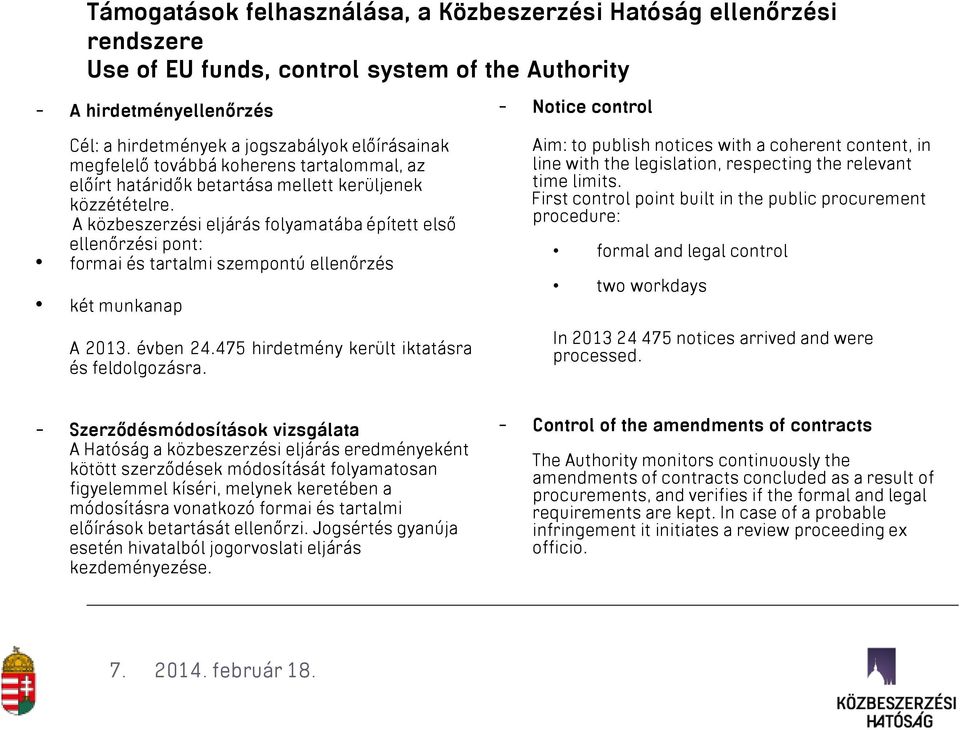 A közbeszerzési eljárás folyamatába épített első ellenőrzési pont: formai és tartalmi szempontú ellenőrzés két munkanap A 2013. évben 24.475 hirdetmény került iktatásra és feldolgozásra.