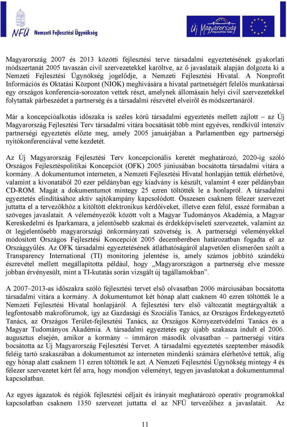 A Nonprofit Információs és Oktatási Központ (NIOK) meghívására a hivatal partnetségért felelős munkatársai egy országos konferencia-sorozaton vettek részt, amelynek állomásain helyi civil