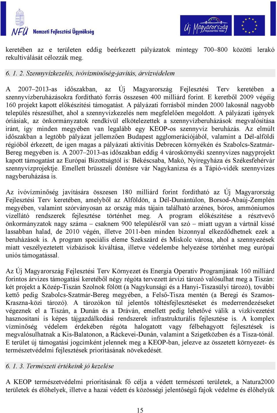 E keretből 2009 végéig 160 projekt kapott előkészítési támogatást. A pályázati forrásból minden 2000 lakosnál nagyobb település részesülhet, ahol a szennyvízkezelés nem megfelelően megoldott.