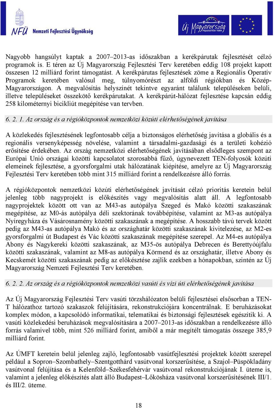 A kerékpárutas fejlesztések zöme a Regionális Operatív Programok keretében valósul meg, túlnyomórészt az alföldi régiókban és Közép- Magyarországon.