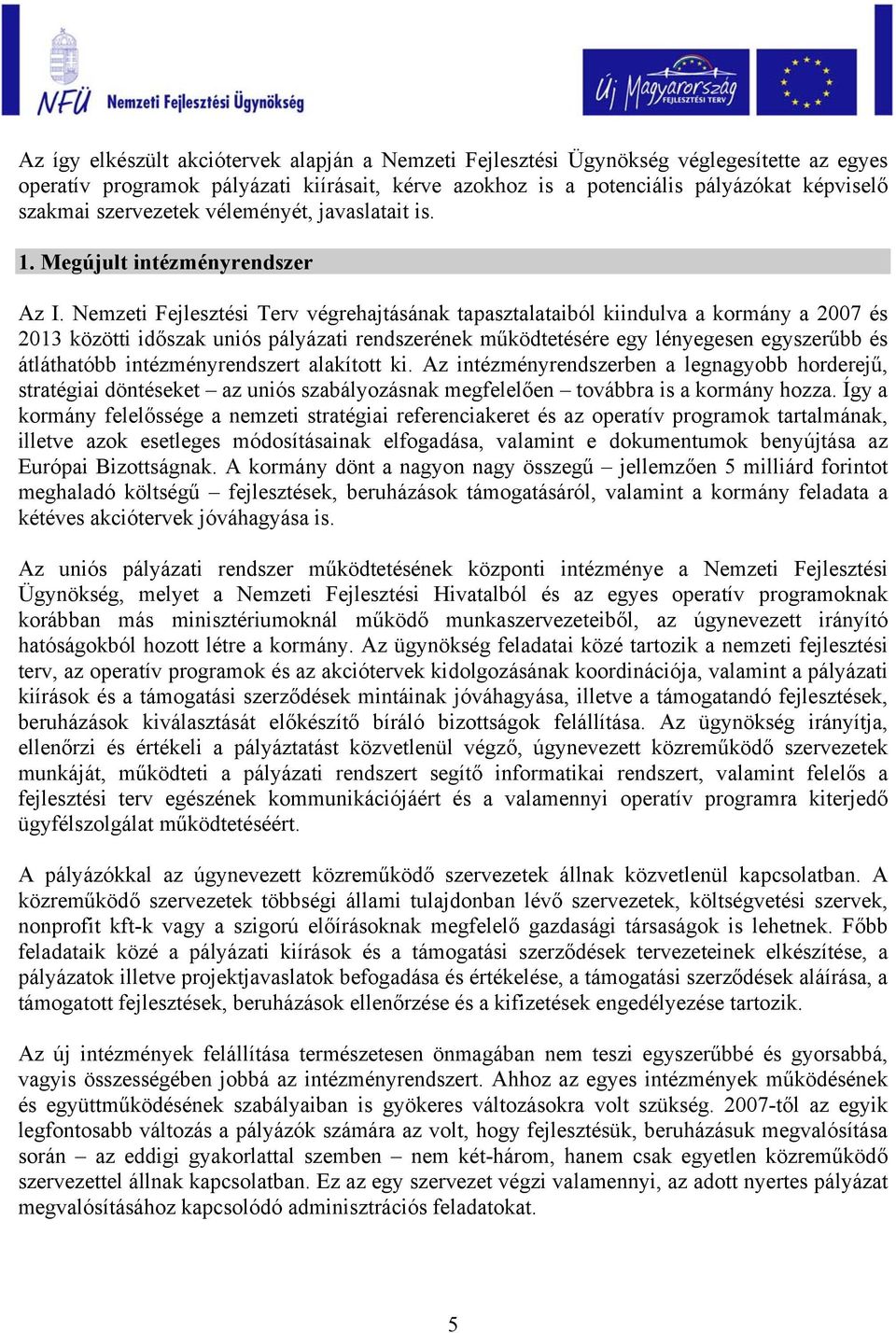 Nemzeti Fejlesztési Terv végrehajtásának tapasztalataiból kiindulva a kormány a 2007 és 2013 közötti időszak uniós pályázati rendszerének működtetésére egy lényegesen egyszerűbb és átláthatóbb