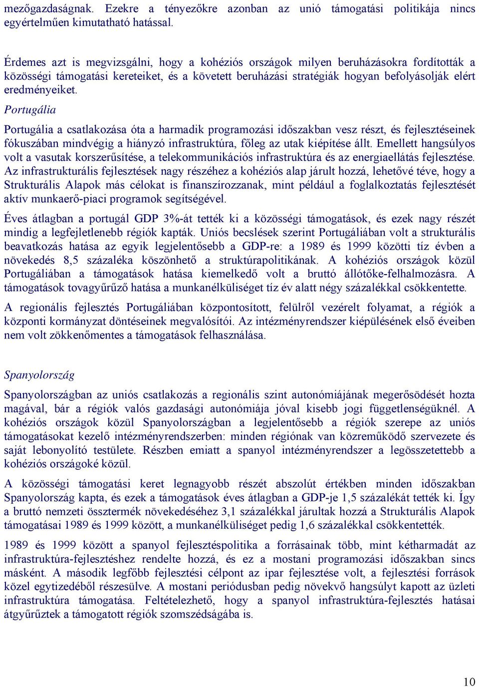 Portugália Portugália a csatlakozása óta a harmadik programozási időszakban vesz részt, és fejlesztéseinek fókuszában mindvégig a hiányzó infrastruktúra, főleg az utak kiépítése állt.