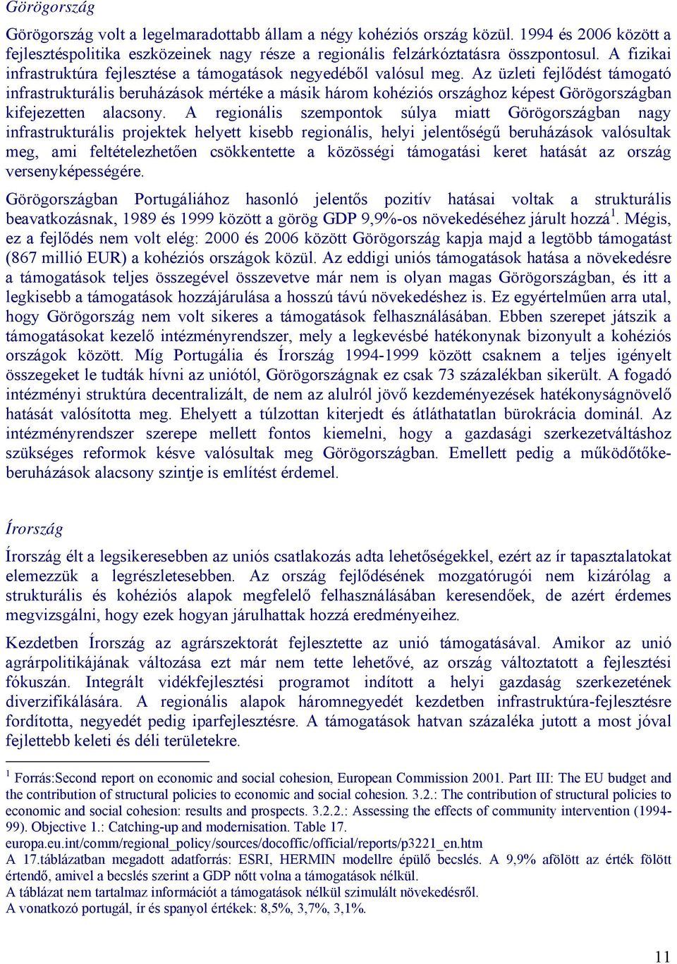 Az üzleti fejlődést támogató infrastrukturális beruházások mértéke a másik három kohéziós országhoz képest Görögországban kifejezetten alacsony.