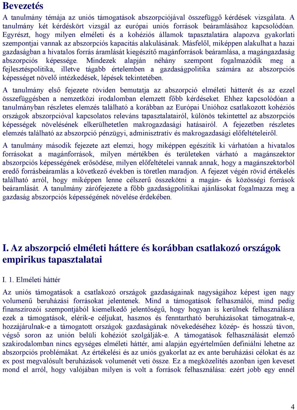 Másfelől, miképpen alakulhat a hazai gazdaságban a hivatalos forrás áramlását kiegészítő magánforrások beáramlása, a magángazdaság abszorpciós képessége.