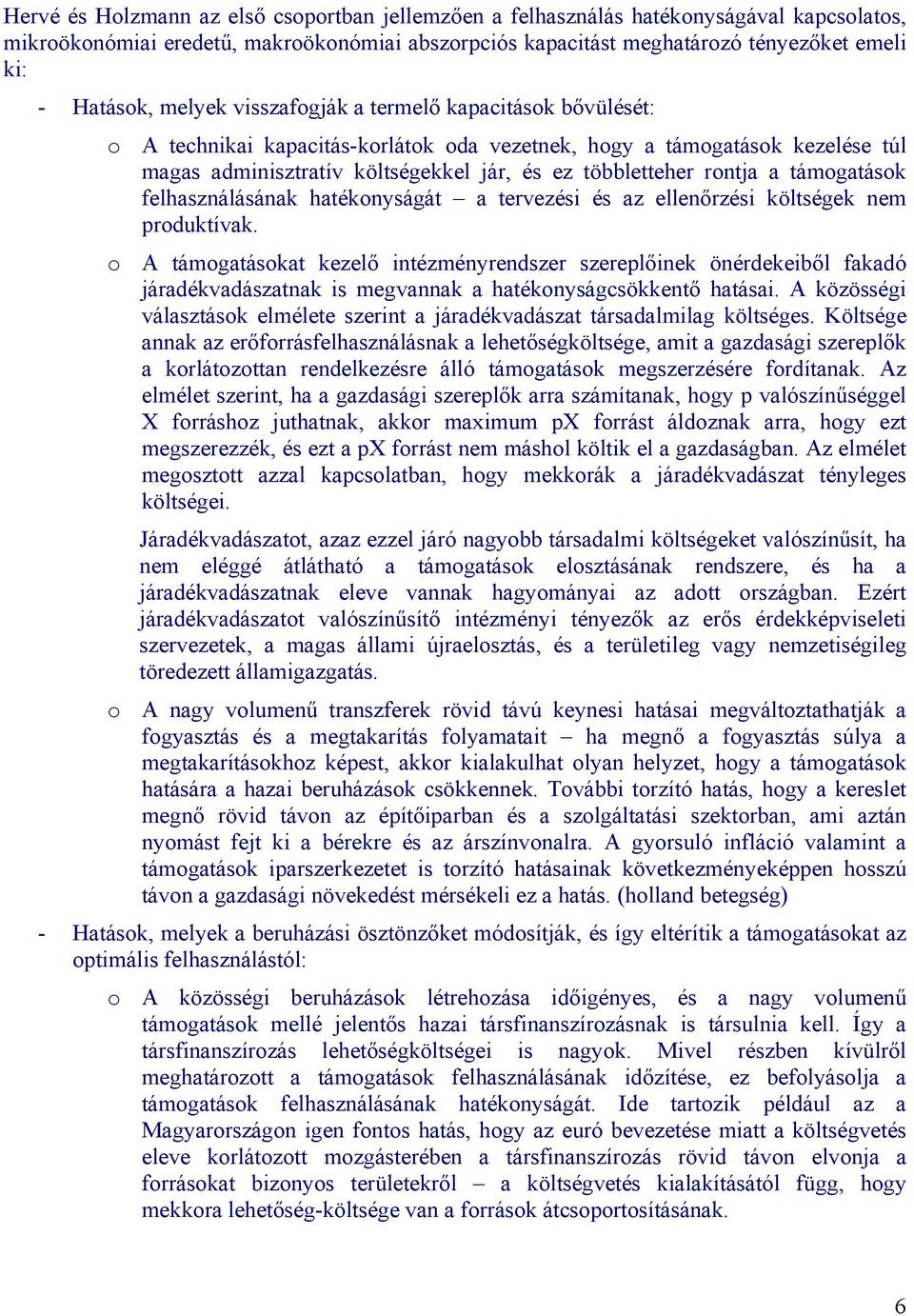 támogatások felhasználásának hatékonyságát a tervezési és az ellenőrzési költségek nem produktívak.