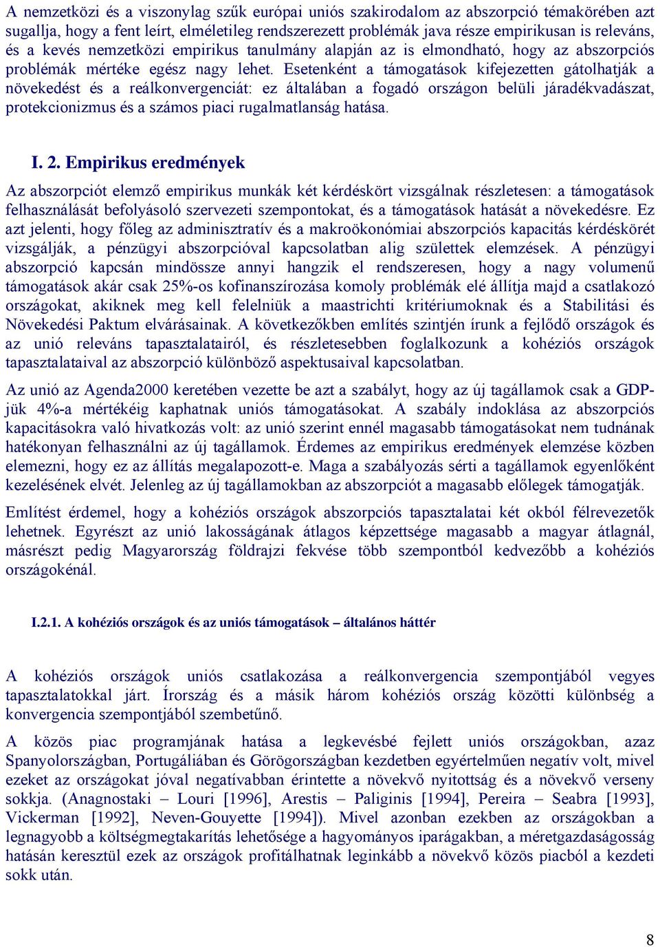 Esetenként a támogatások kifejezetten gátolhatják a növekedést és a reálkonvergenciát: ez általában a fogadó országon belüli járadékvadászat, protekcionizmus és a számos piaci rugalmatlanság hatása.