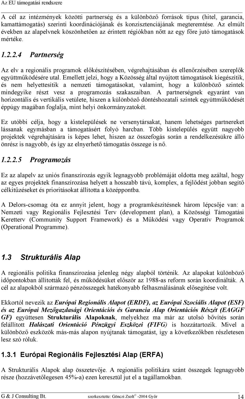 2.4 Partnerség Az elv a regionális programok előkészítésében, végrehajtásában és ellenőrzésében szereplők együttműködésére utal.