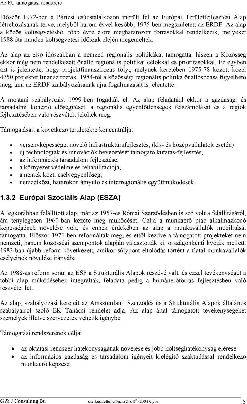 Az alap az első időszakban a nemzeti regionális politikákat támogatta, hiszen a Közösség ekkor még nem rendelkezett önálló regionális politikai célokkal és prioritásokkal.