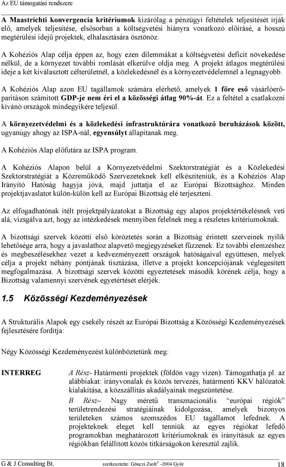 A Kohéziós Alap célja éppen az, hogy ezen dilemmákat a költségvetési deficit növekedése nélkül, de a környezet további romlását elkerülve oldja meg.