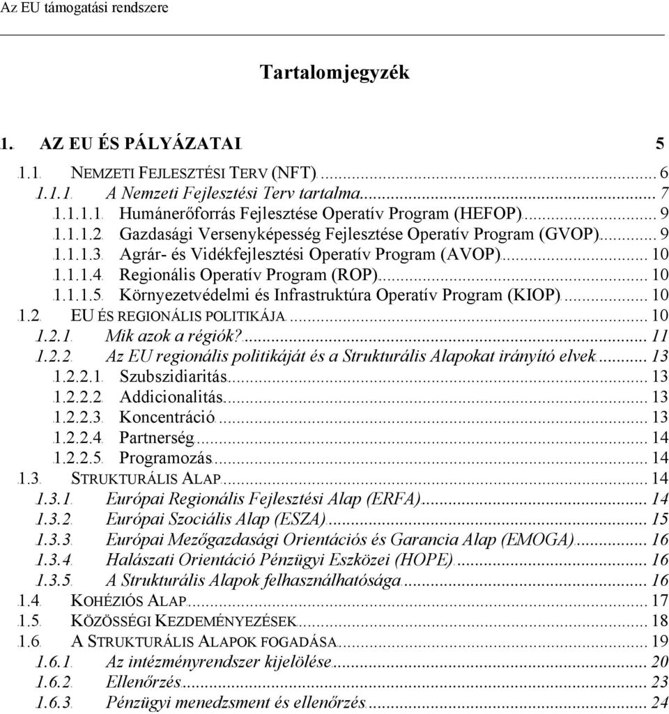 .. 10 TU1.1.1.5UT TUKörnyezetvédelmi és Infrastruktúra Operatív Program (KIOP)UT... 10 TU1.2UT TUEU ÉS REGIONÁLIS POLITIKÁJAUT... 10 TU1.2.1UT TUMik azok a régiók?ut... 11 TU1.2.2UT TUAz EU regionális politikáját és a Strukturális Alapokat irányító elvekut.