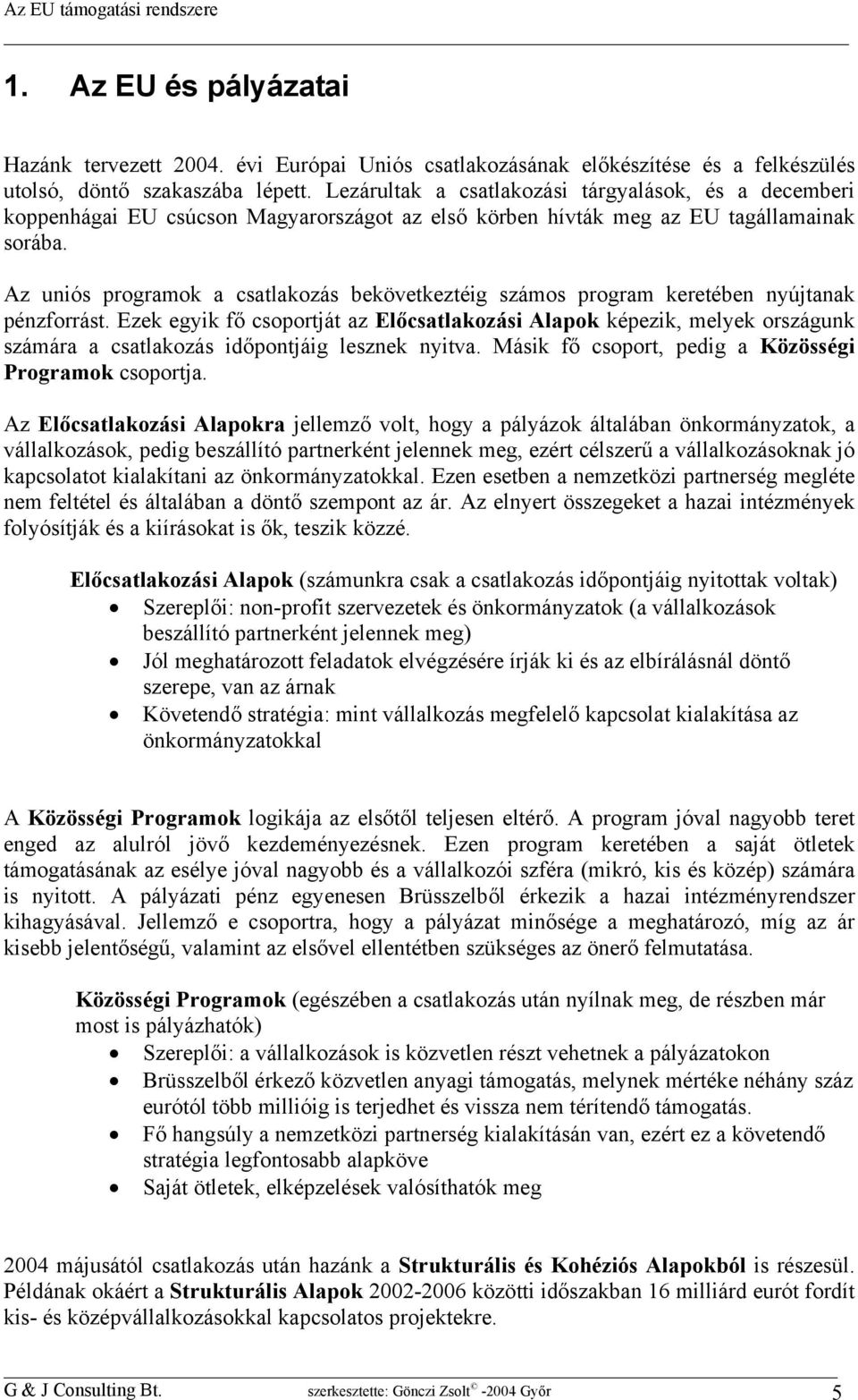 Az uniós programok a csatlakozás bekövetkeztéig számos program keretében nyújtanak pénzforrást.