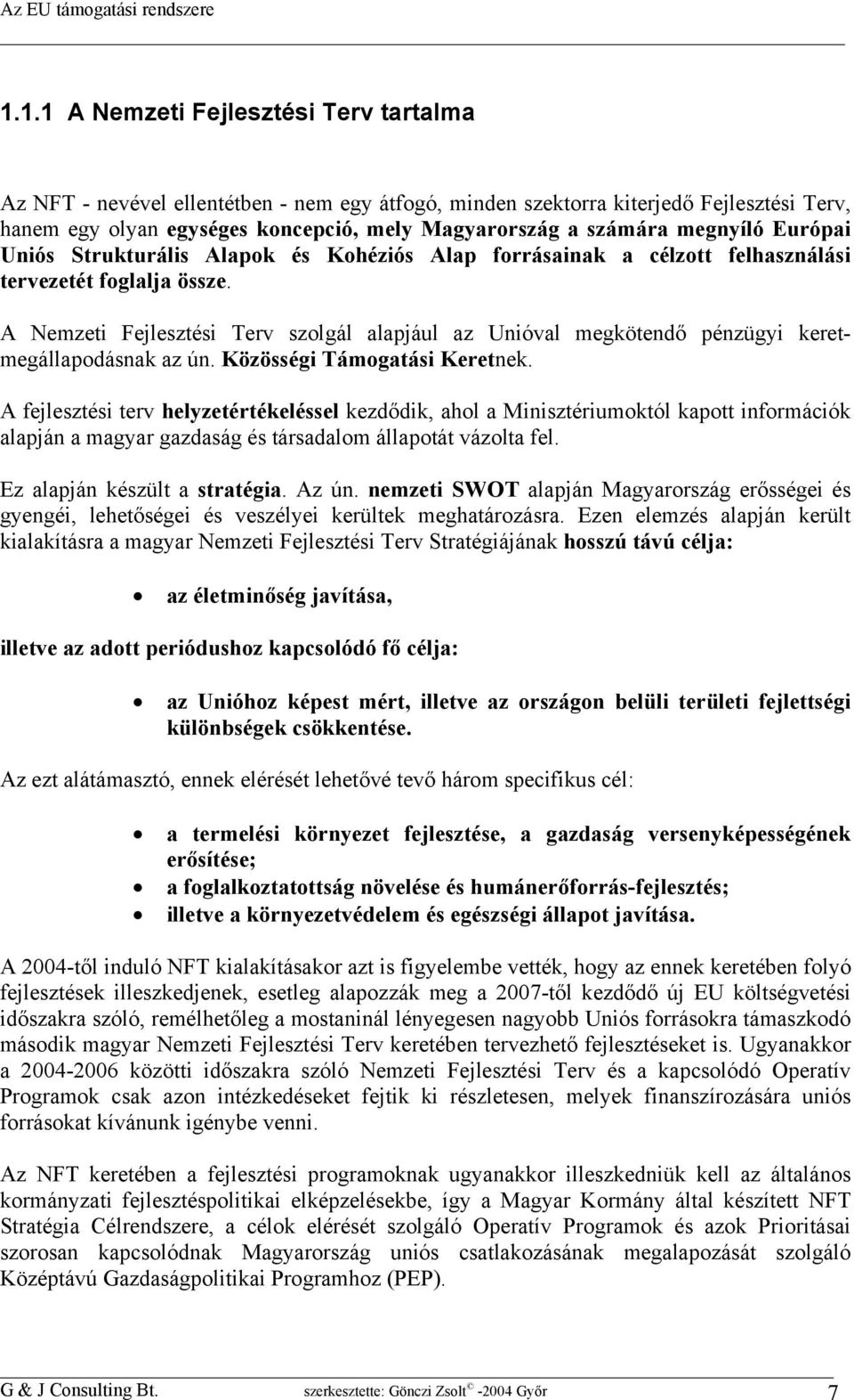 megnyíló Európai Uniós Strukturális Alapok és Kohéziós Alap forrásainak a célzott felhasználási tervezetét foglalja össze.