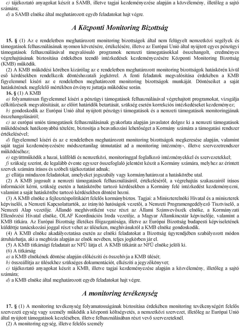 (1) Az e rendeletben meghatározott monitoring bizottságok által nem felügyelt nemzetközi segélyek és támogatások felhasználásának nyomon követésére, értékelésére, illetve az Európai Unió által