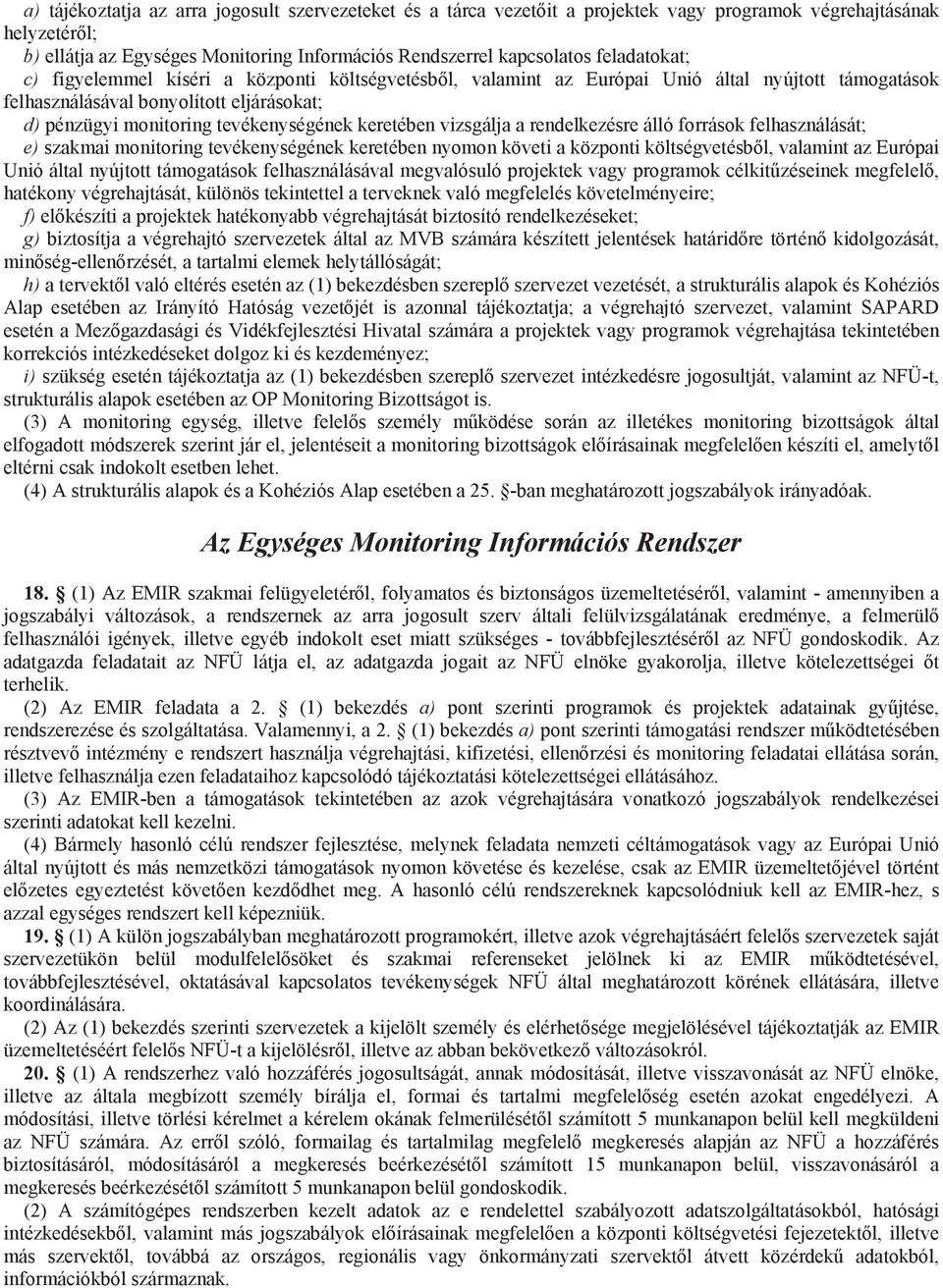 keretében vizsgálja a rendelkezésre álló források felhasználását; e) szakmai monitoring tevékenységének keretében nyomon követi a központi költségvetésb l, valamint az Európai Unió által nyújtott