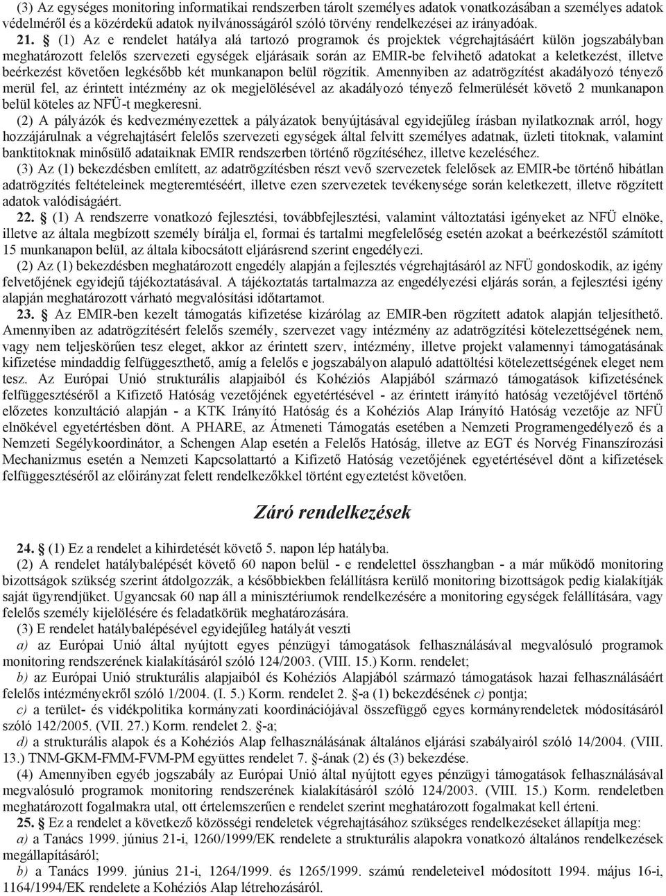 (1) Az e rendelet hatálya alá tartozó programok és projektek végrehajtásáért külön jogszabályban meghatározott felel s szervezeti egységek eljárásaik során az EMIR-be felvihet adatokat a keletkezést,