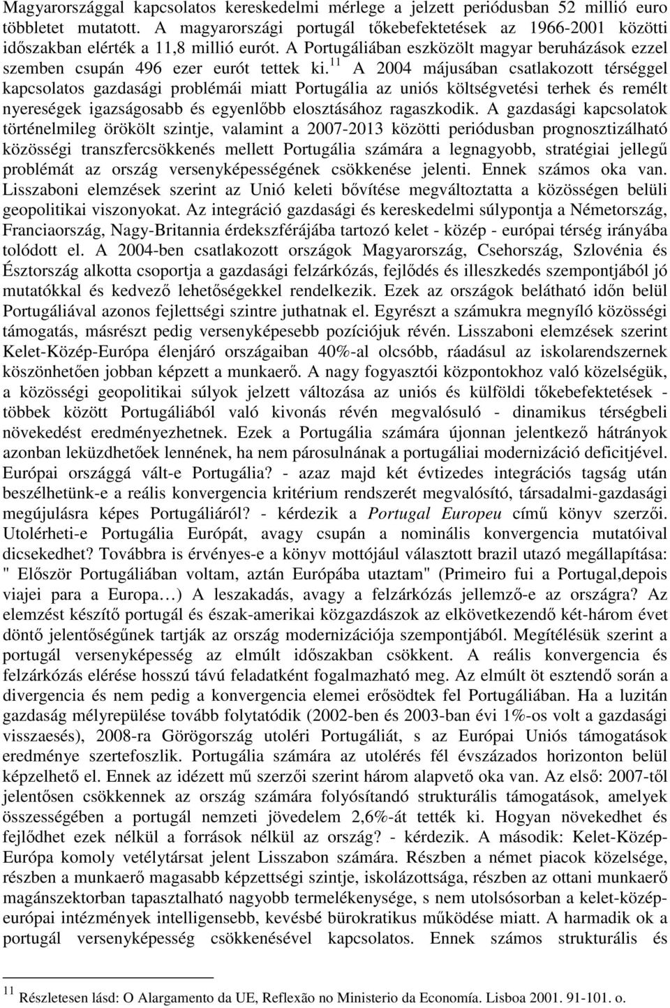 11 A 2004 májusában csatlakozott térséggel kapcsolatos gazdasági problémái miatt Portugália az uniós költségvetési terhek és remélt nyereségek igazságosabb és egyenlbb elosztásához ragaszkodik.