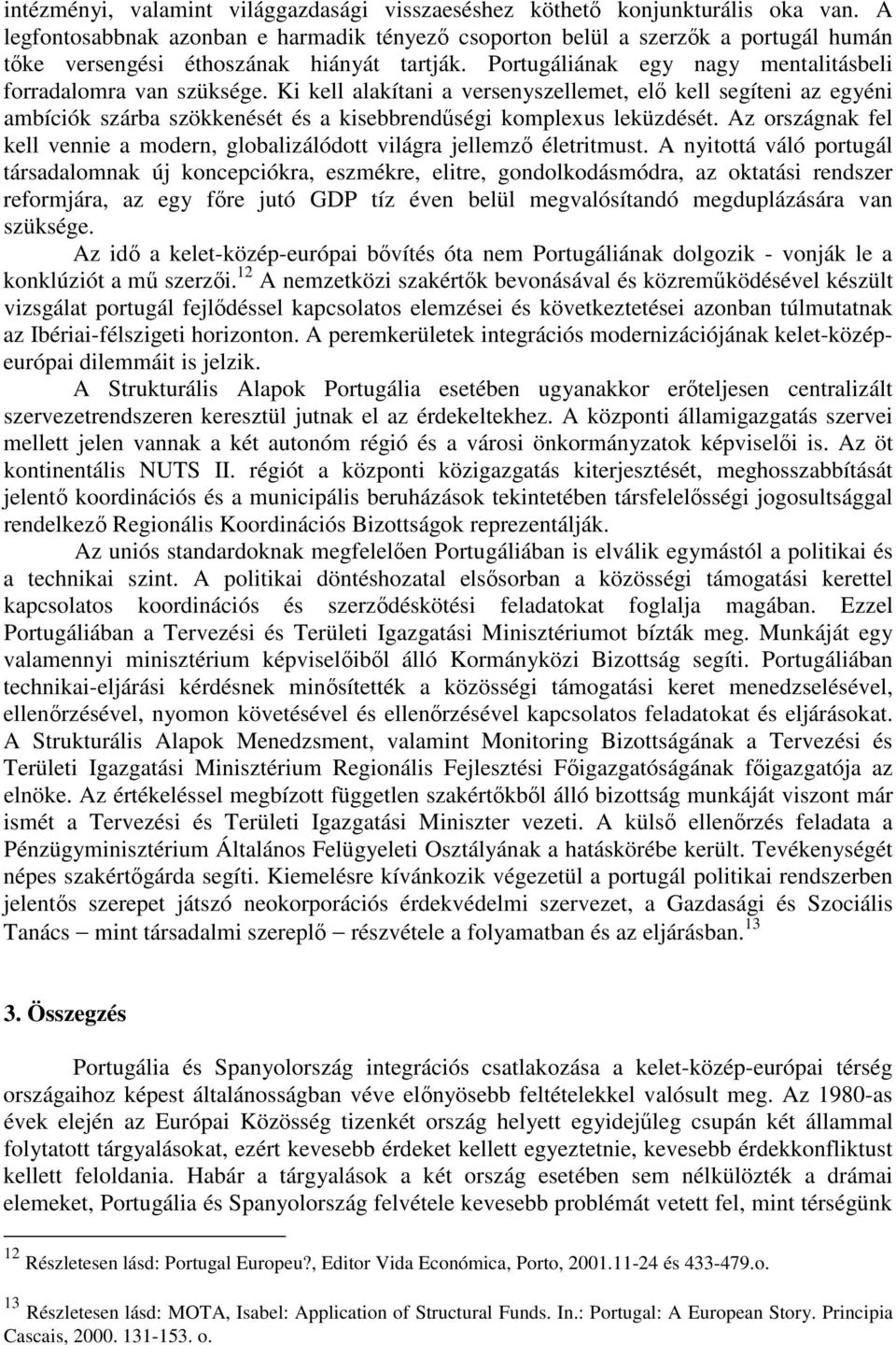 Ki kell alakítani a versenyszellemet, el kell segíteni az egyéni ambíciók szárba szökkenését és a kisebbrendségi komplexus leküzdését.