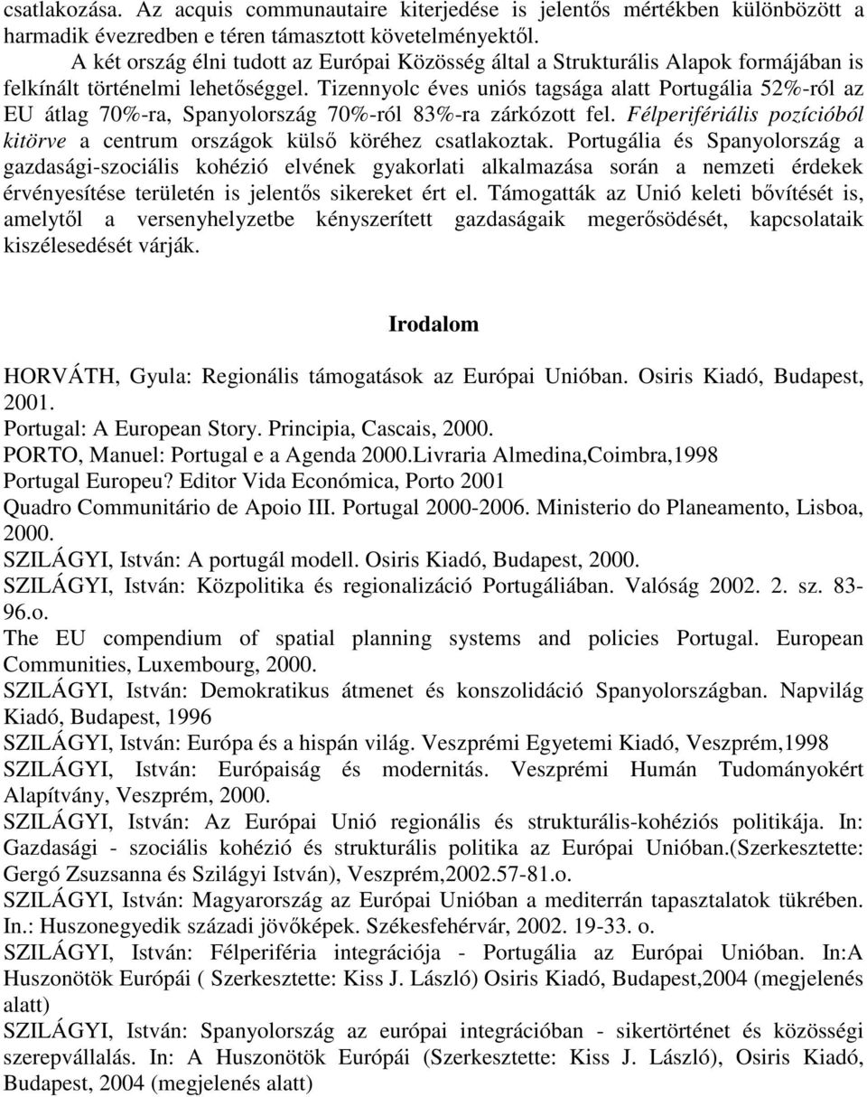 Tizennyolc éves uniós tagsága alatt Portugália 52%-ról az EU átlag 70%-ra, Spanyolország 70%-ról 83%-ra zárkózott fel. Félperifériális pozícióból kitörve a centrum országok küls köréhez csatlakoztak.