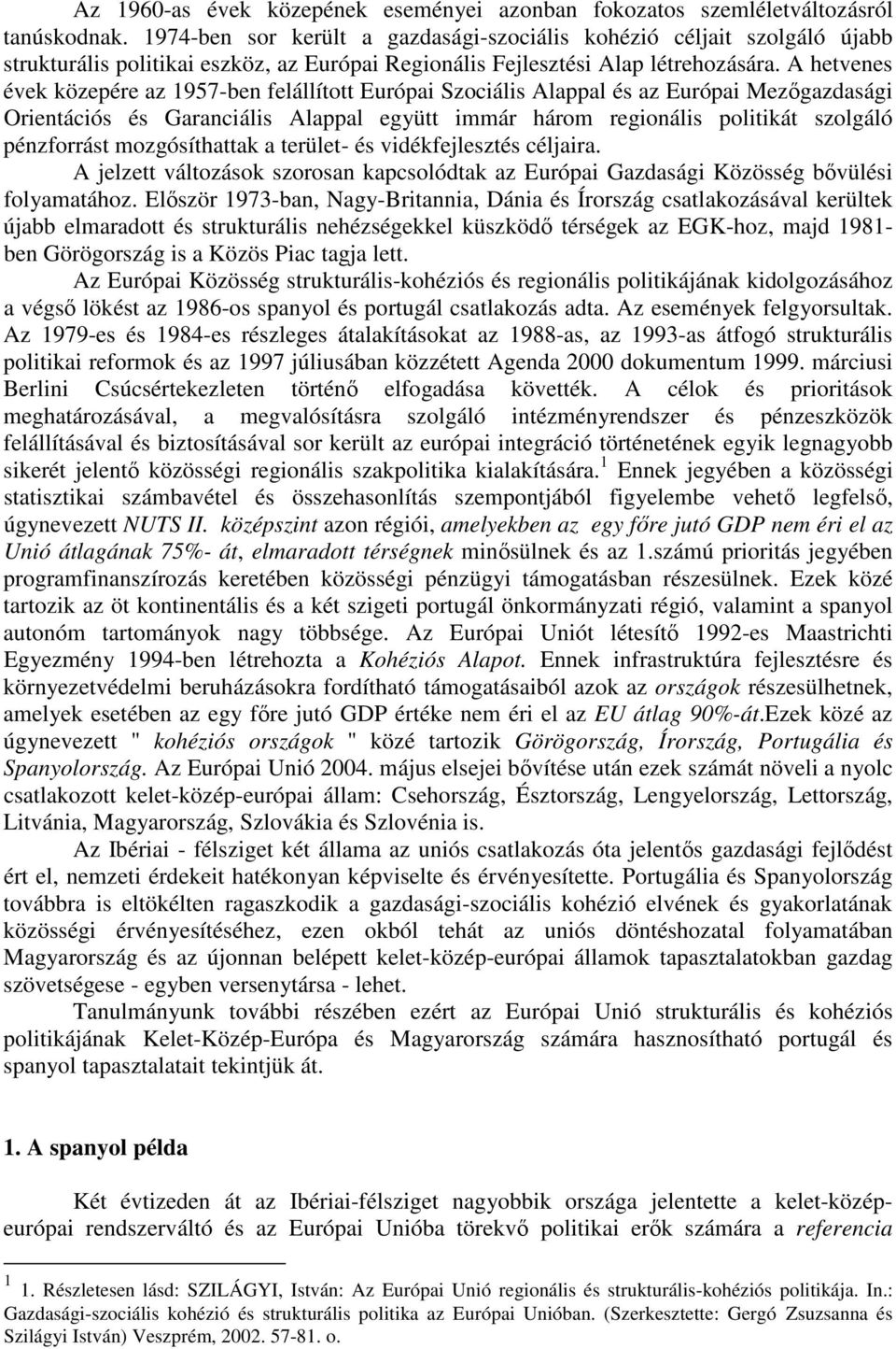 A hetvenes évek közepére az 1957-ben felállított Európai Szociális Alappal és az Európai Mezgazdasági Orientációs és Garanciális Alappal együtt immár három regionális politikát szolgáló pénzforrást