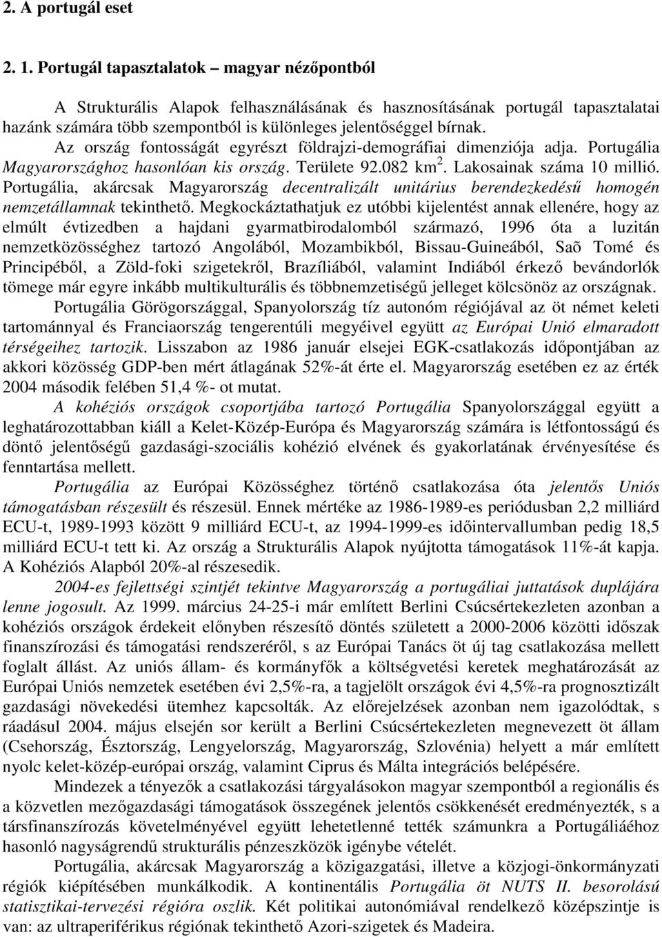 Az ország fontosságát egyrészt földrajzi-demográfiai dimenziója adja. Portugália Magyarországhoz hasonlóan kis ország. Területe 92.082 km 2. Lakosainak száma 10 millió.