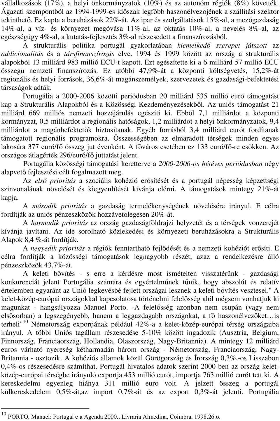 Az ipar és szolgáltatások 15%-al, a mezgazdaság 14%-al, a víz- és környezet megóvása 11%-al, az oktatás 10%-al, a nevelés 8%-al, az egészségügy 4%-al, a kutatás-fejlesztés 3%-al részesedett a