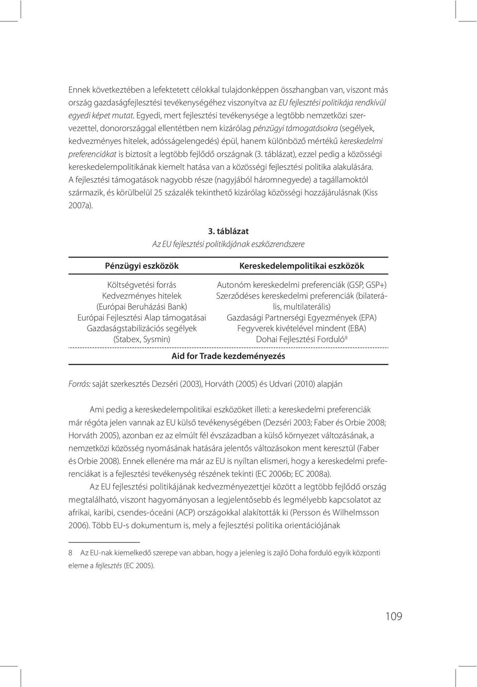 különböző mértékű kereskedelmi preferenciákat is biztosít a legtöbb fejlődő országnak (3.