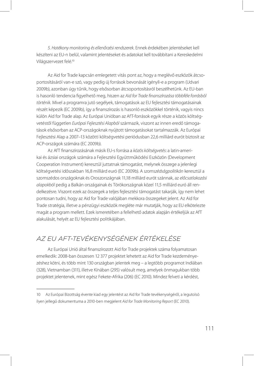 hogy elsősorban átcsoportosításról beszélhetünk. Az EU-ban is hasonló tendencia figyelhető meg, hiszen az Aid for Trade finanszírozása többféle forrásból történik.