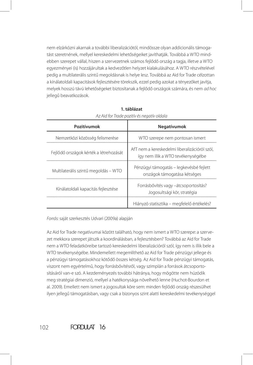 A WTO részvételével pedig a multilaterális szintű megoldásnak is helye lesz.