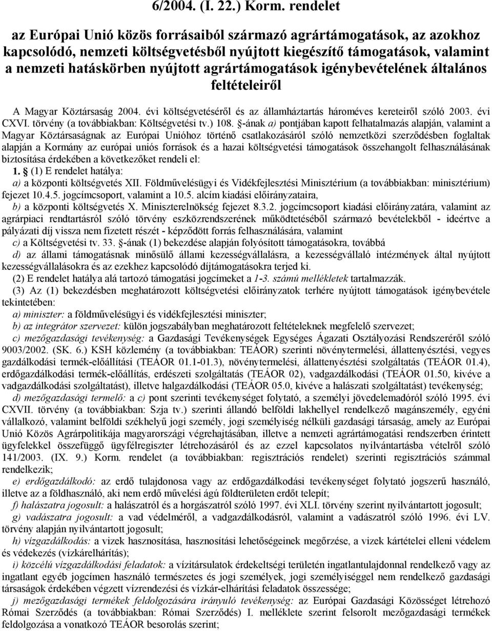 agrártámogatások igénybevételének általános feltételeiről A Magyar Köztársaság 2004. évi költségvetéséről és az államháztartás hároméves kereteiről szóló 2003. évi CXVI.