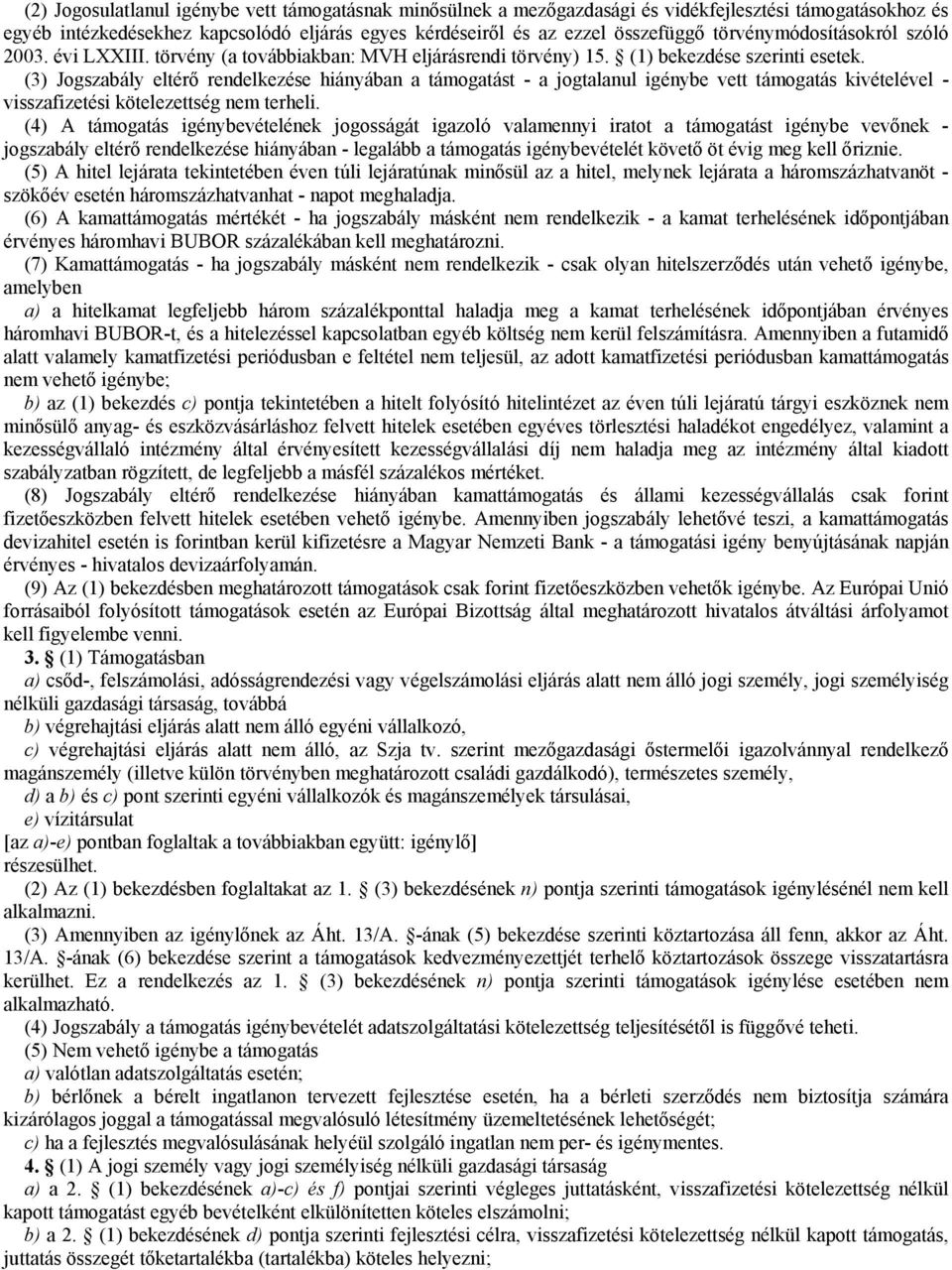 (3) Jogszabály eltérő rendelkezése hiányában a támogatást - a jogtalanul igénybe vett támogatás kivételével - visszafizetési kötelezettség nem terheli.