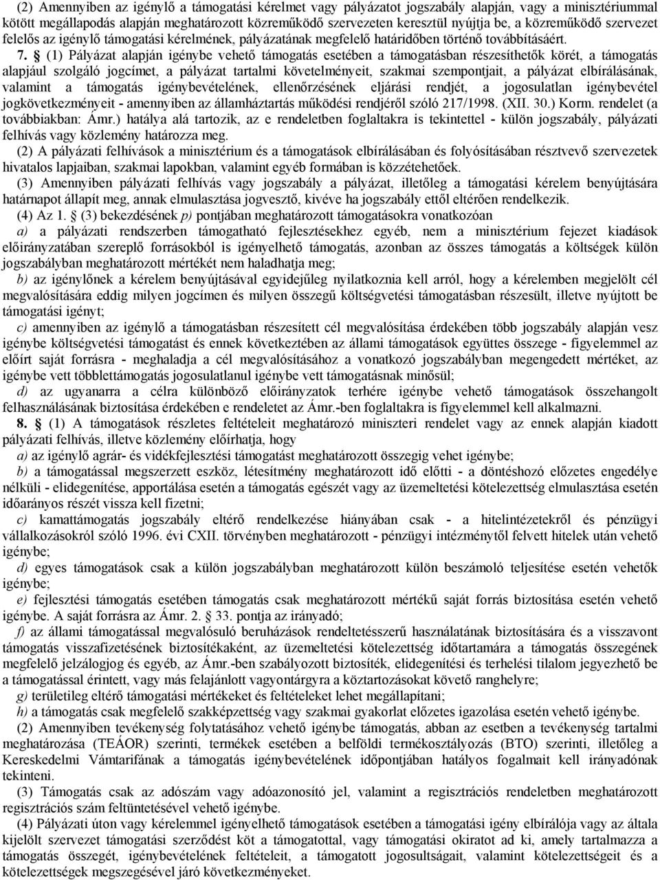 (1) Pályázat alapján igénybe vehető támogatás esetében a támogatásban részesíthetők körét, a támogatás alapjául szolgáló jogcímet, a pályázat tartalmi követelményeit, szakmai szempontjait, a pályázat