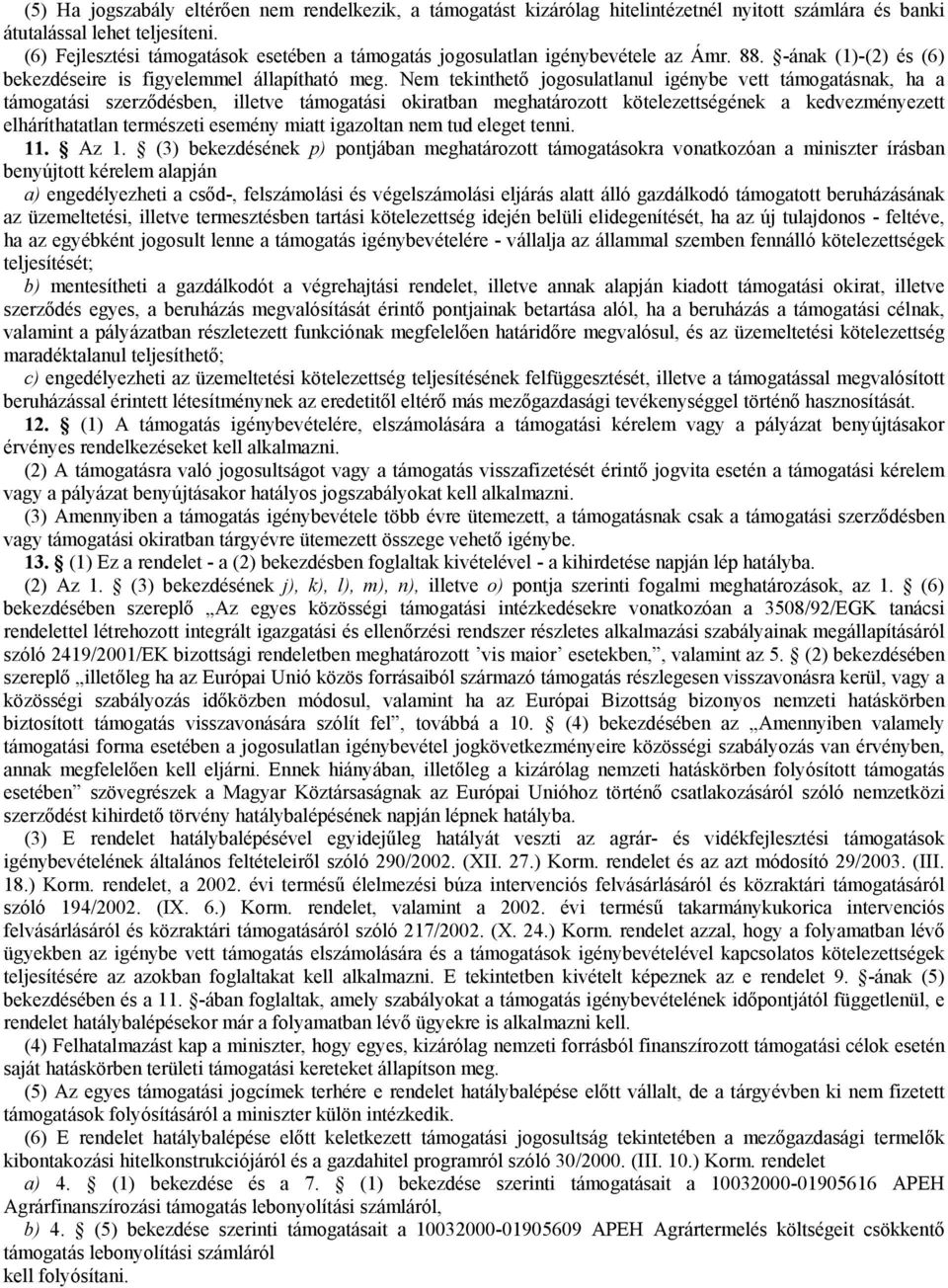 Nem tekinthető jogosulatlanul igénybe vett támogatásnak, ha a támogatási szerződésben, illetve támogatási okiratban meghatározott kötelezettségének a kedvezményezett elháríthatatlan természeti