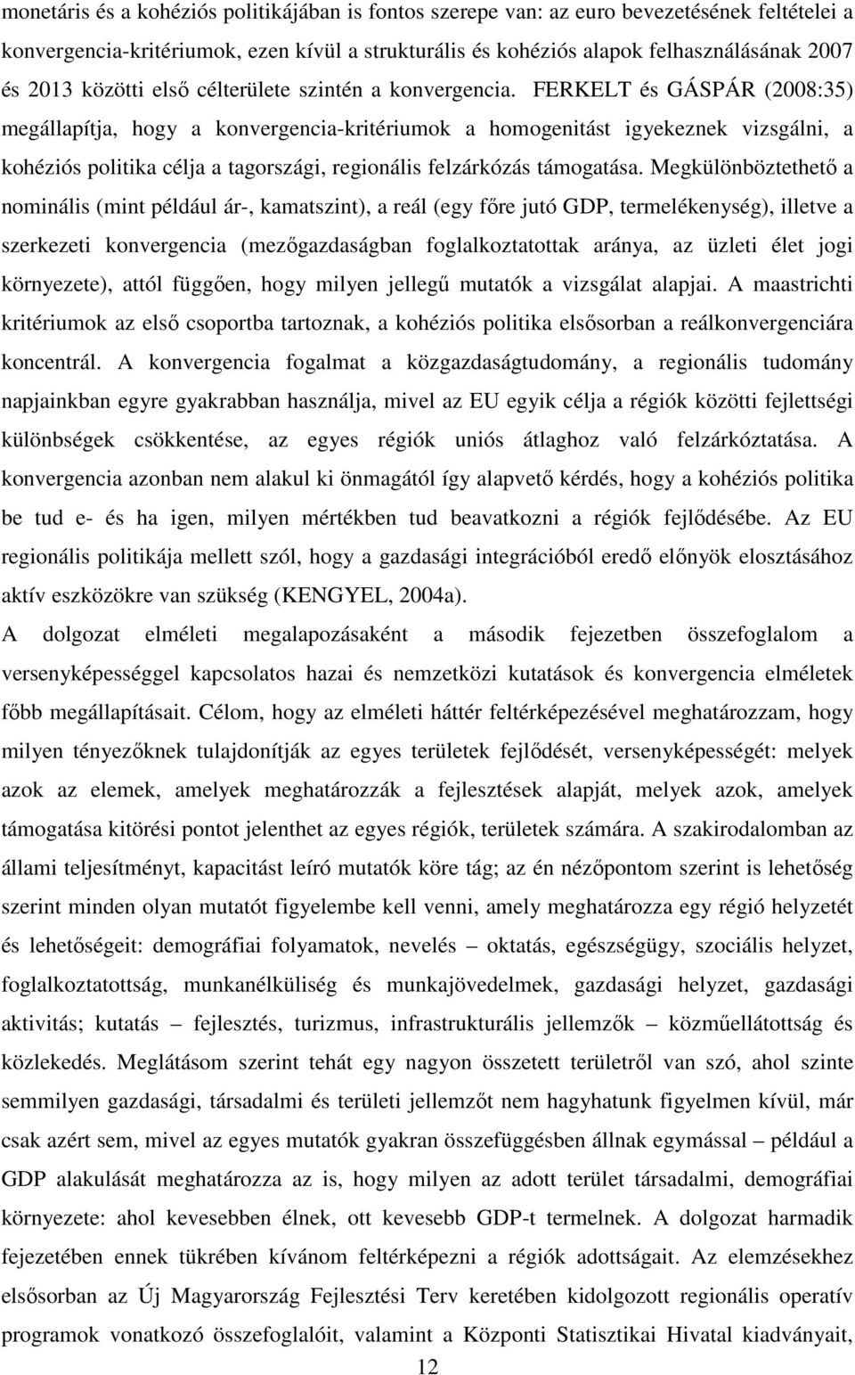 FERKELT és GÁSPÁR (2008:35) megállapítja, hogy a konvergencia-kritériumok a homogenitást igyekeznek vizsgálni, a kohéziós politika célja a tagországi, regionális felzárkózás támogatása.