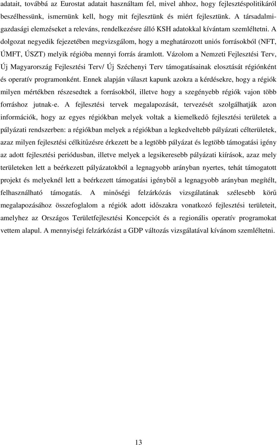 A dolgozat negyedik fejezetében megvizsgálom, hogy a meghatározott uniós forrásokból (NFT, ÚMFT, ÚSZT) melyik régióba mennyi forrás áramlott.