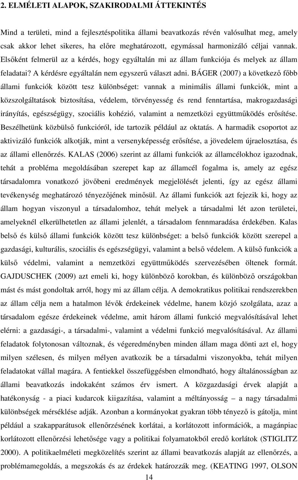 BÁGER (2007) a következő főbb állami funkciók között tesz különbséget: vannak a minimális állami funkciók, mint a közszolgáltatások biztosítása, védelem, törvényesség és rend fenntartása,