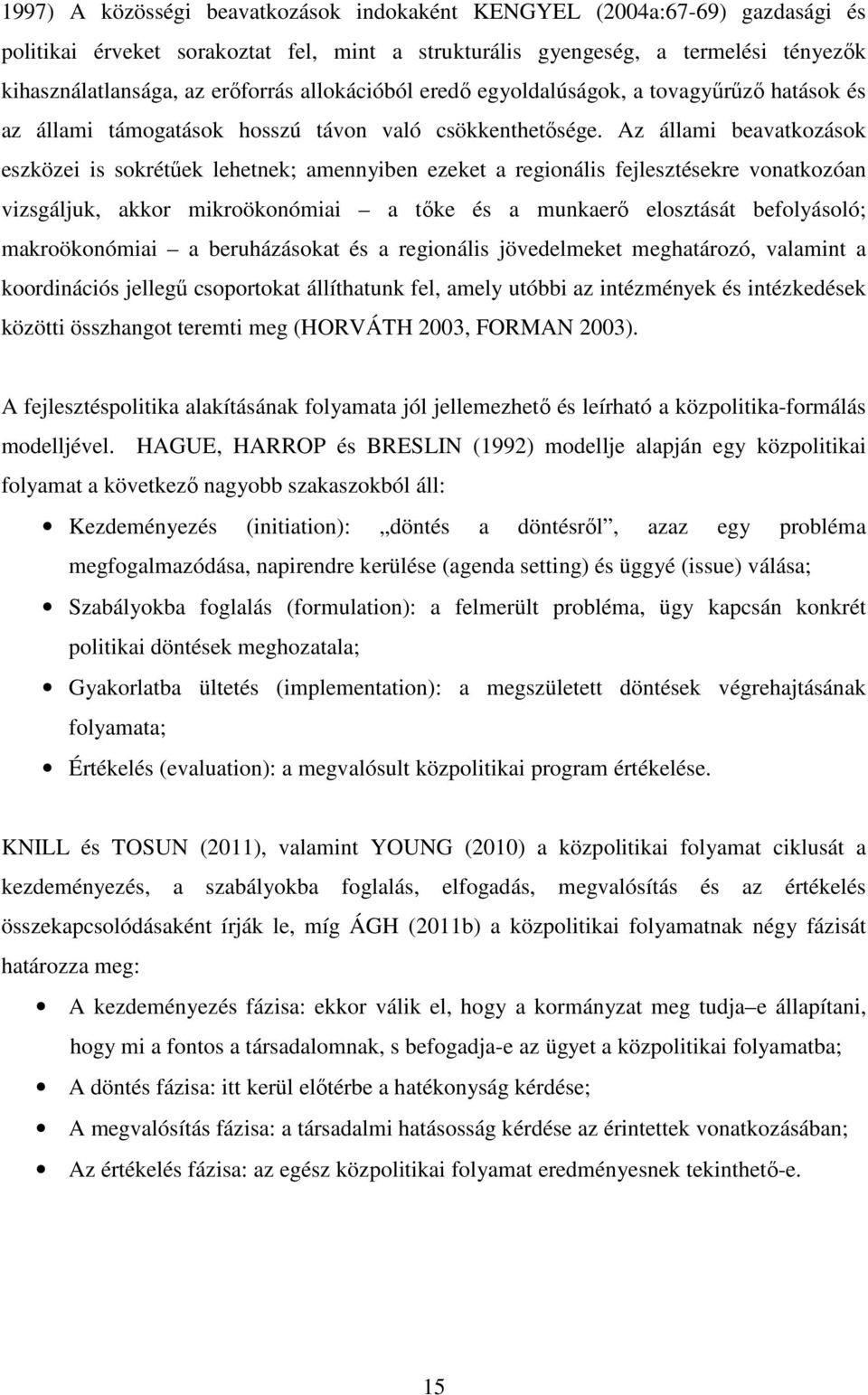 Az állami beavatkozások eszközei is sokrétűek lehetnek; amennyiben ezeket a regionális fejlesztésekre vonatkozóan vizsgáljuk, akkor mikroökonómiai a tőke és a munkaerő elosztását befolyásoló;