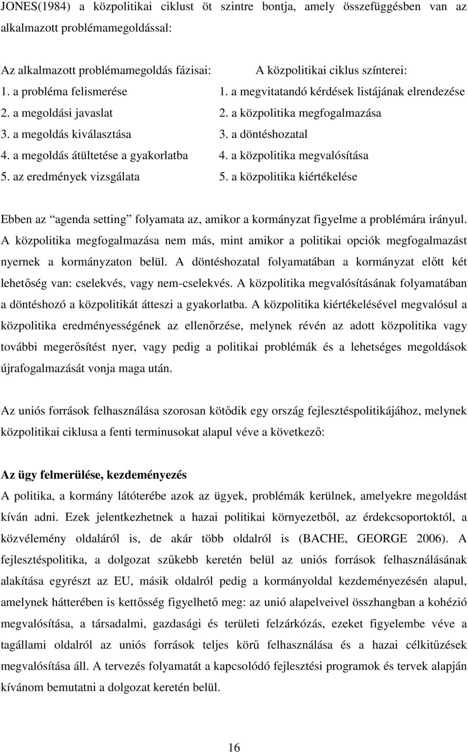 a megoldás átültetése a gyakorlatba 4. a közpolitika megvalósítása 5. az eredmények vizsgálata 5.