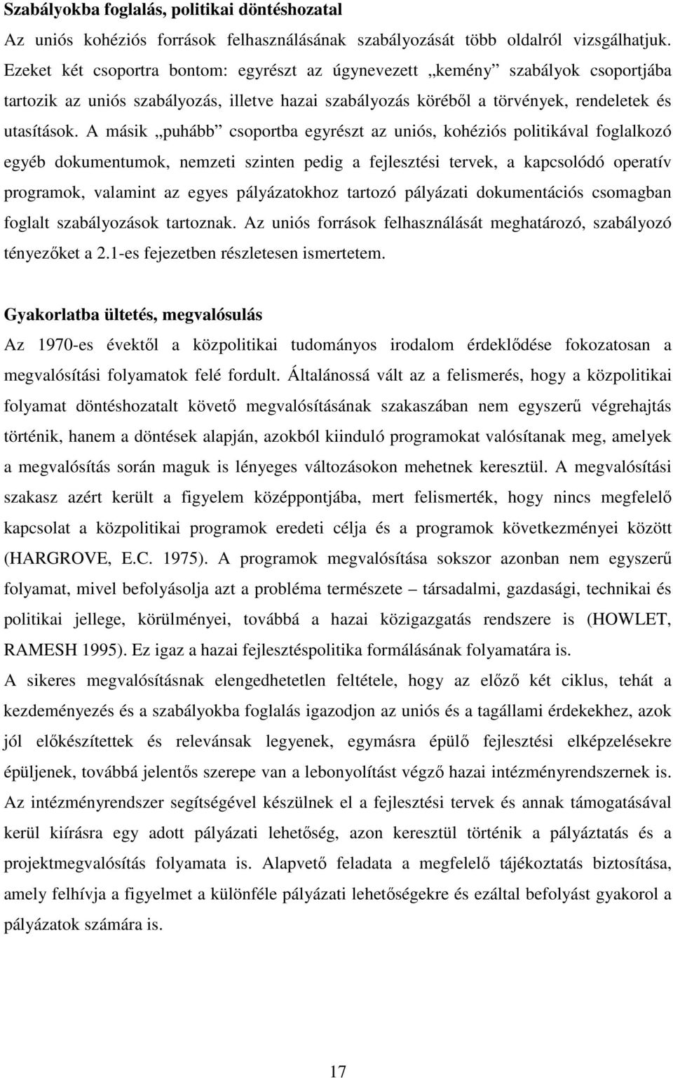 A másik puhább csoportba egyrészt az uniós, kohéziós politikával foglalkozó egyéb dokumentumok, nemzeti szinten pedig a fejlesztési tervek, a kapcsolódó operatív programok, valamint az egyes