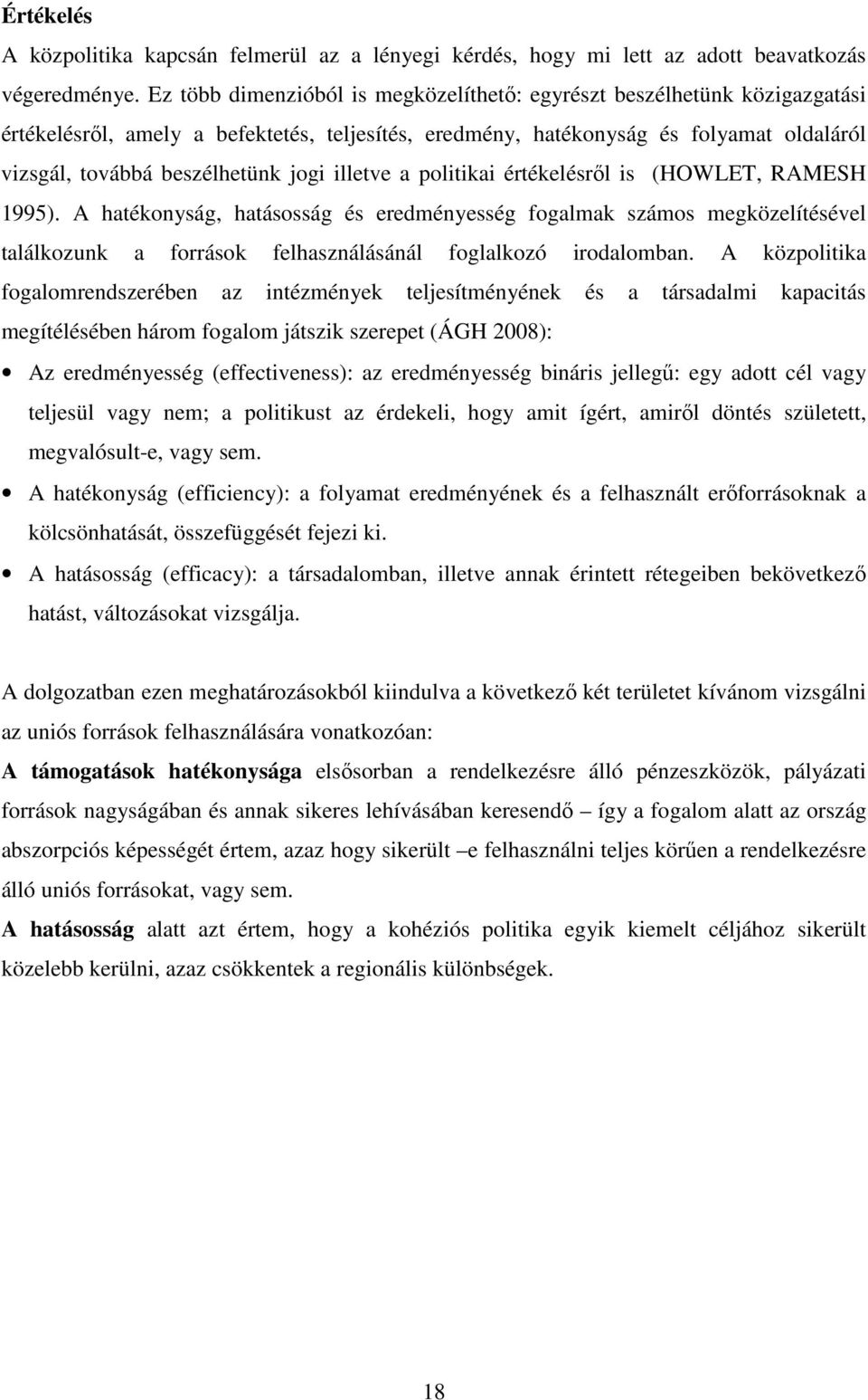 illetve a politikai értékelésről is (HOWLET, RAMESH 1995). A hatékonyság, hatásosság és eredményesség fogalmak számos megközelítésével találkozunk a források felhasználásánál foglalkozó irodalomban.