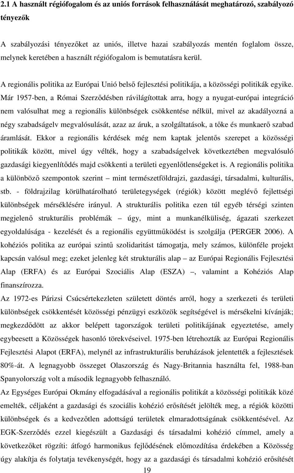 Már 1957-ben, a Római Szerződésben rávilágítottak arra, hogy a nyugat-európai integráció nem valósulhat meg a regionális különbségek csökkentése nélkül, mivel az akadályozná a négy szabadságelv