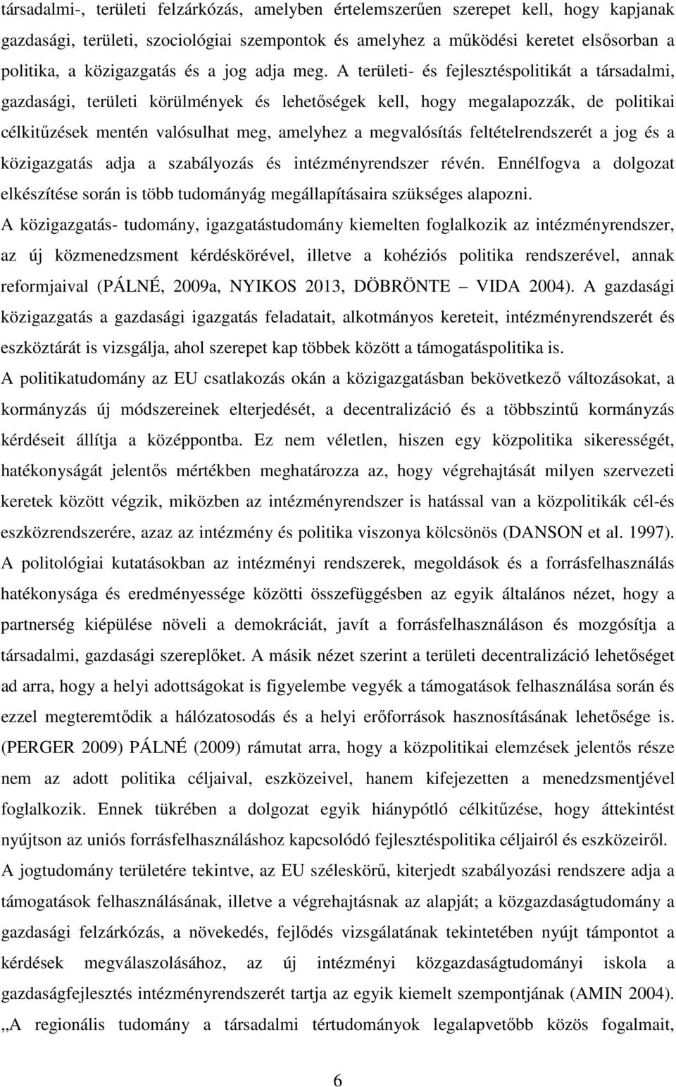 A területi- és fejlesztéspolitikát a társadalmi, gazdasági, területi körülmények és lehetőségek kell, hogy megalapozzák, de politikai célkitűzések mentén valósulhat meg, amelyhez a megvalósítás