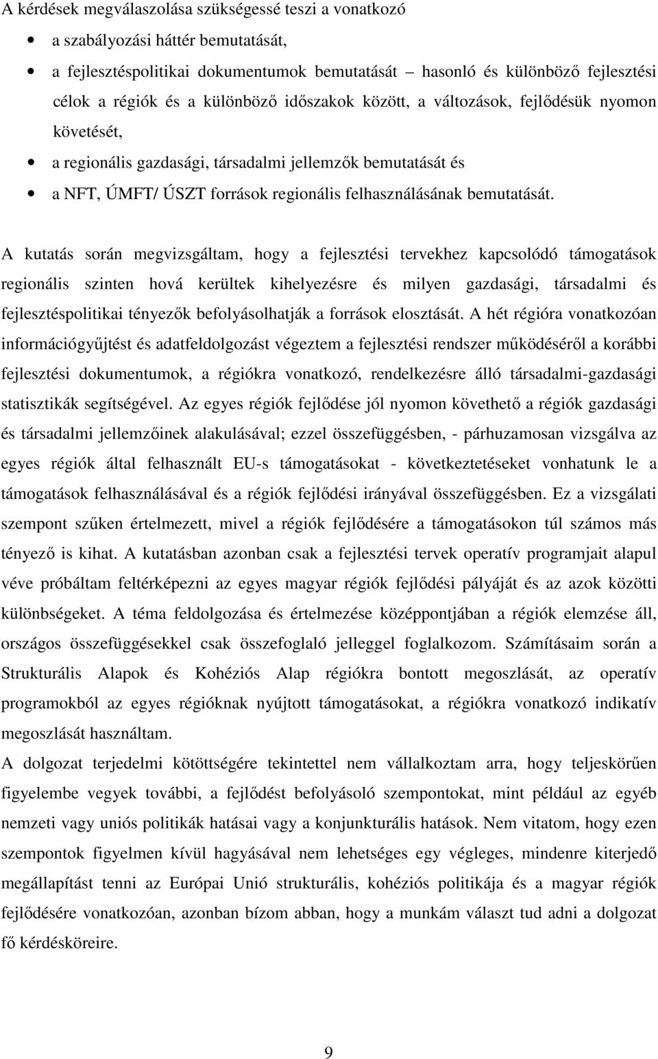 A kutatás során megvizsgáltam, hogy a fejlesztési tervekhez kapcsolódó támogatások regionális szinten hová kerültek kihelyezésre és milyen gazdasági, társadalmi és fejlesztéspolitikai tényezők