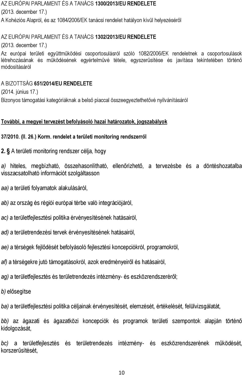 ) Az európai területi együttműködési csoportosulásról szóló 1082/2006/EK rendeletnek a csoportosulások létrehozásának és működésének egyértelművé tétele, egyszerűsítése és javítása tekintetében