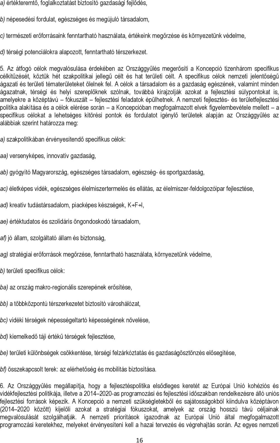 Az átfogó célok megvalósulása érdekében az Országgyűlés megerősíti a Koncepció tizenhárom specifikus célkitűzését, köztük hét szakpolitikai jellegű célt és hat területi célt.