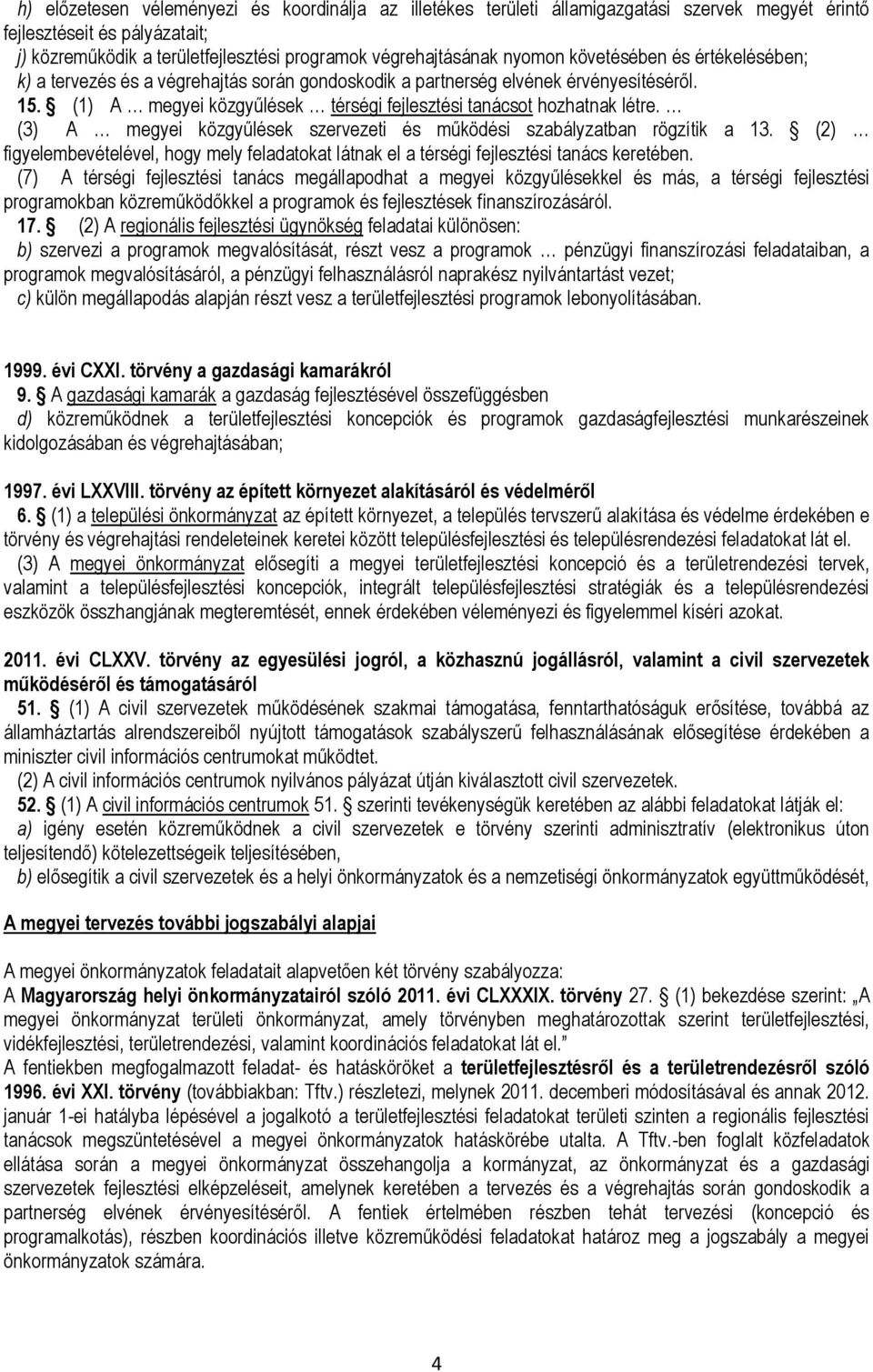 91 (1) 92 A megyei közgyűlések térségi fejlesztési tanácsot hozhatnak létre. (3) 94 A megyei közgyűlések szervezeti és működési szabályzatban rögzítik a 13.