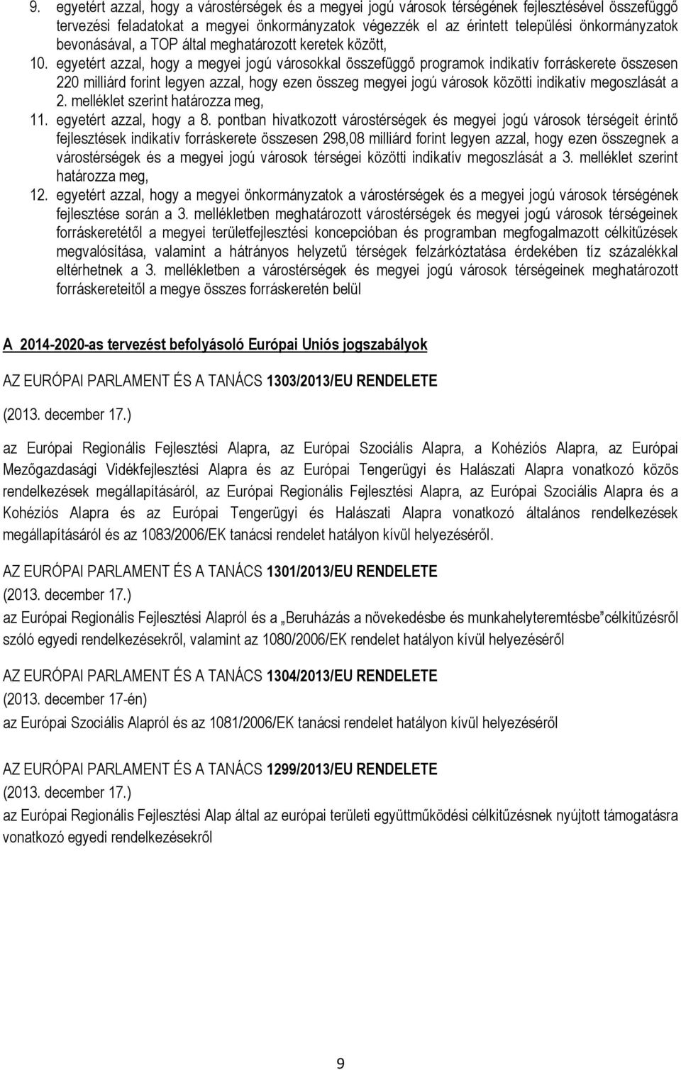 egyetért azzal, hogy a megyei jogú városokkal összefüggő programok indikatív forráskerete összesen 220 milliárd forint legyen azzal, hogy ezen összeg megyei jogú városok közötti indikatív megoszlását